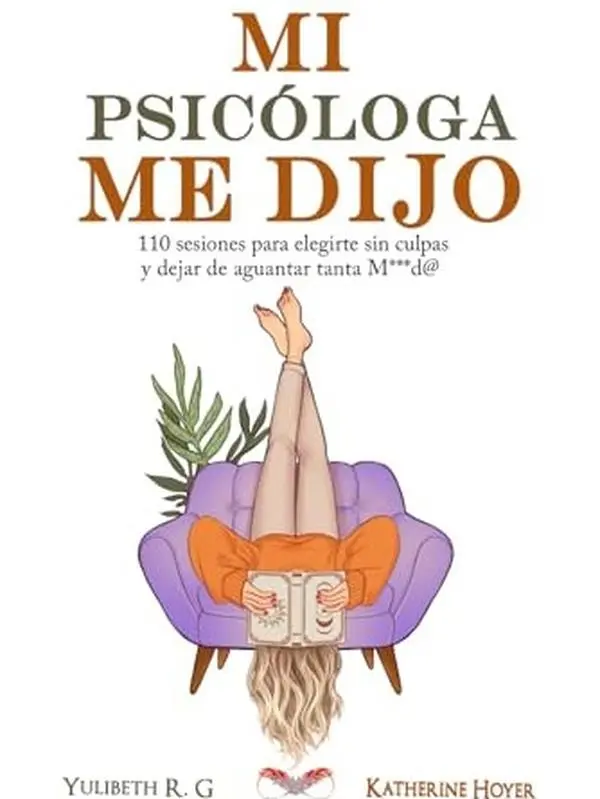 MI PSICÓLOGA ME DIJO: 110 sesiones para elegirte sin culpas y dejar de aguantar tanta mierd* (Spanish Edition) Book