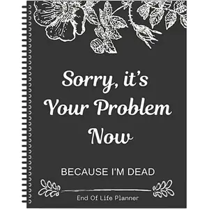 Sorry It’s Your Problem Now Because I'm Dead End of Life Planner Organizer Notebook Death Binder Organizer Kit Document Planning Workbook Paperback for Possessions Affairs