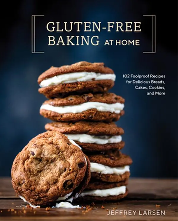 Gluten-Free Baking at Home: 102 Foolproof Recipes for Delicious Breads, Cakes, Cookies, and More -- Jeffrey Larsen, Hardcover