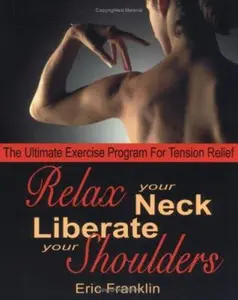 USED-Relax Your Neck, Liberate Your Shoulders: The Ultimate Exercise Program for Tension Relief by Franklin, Eric (Paperback)