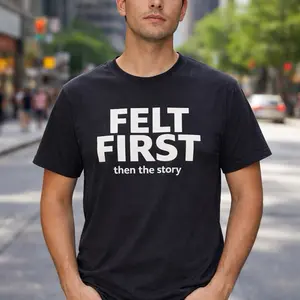 FELT FIRST then the story Tee unisex graphic