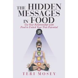 USED-The Hidden Messages in Food: Use Your Relationship with Food to Unlock Your True Potential by Mosey, Teri (Paperback)