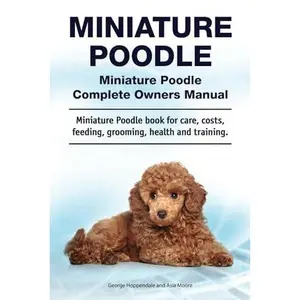 USED-Miniature Poodle. Miniature Poodle Complete Owners Manual. Miniature Poodle book for care, costs, feeding, grooming, health and training. by George Hoppendale (Paperback)