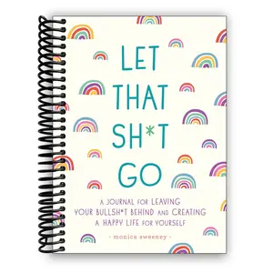 Let That Sh*t Go: A Journal for Leaving Your Bullsh*t Behind and Creating a Happy Life (Spiral Bound)