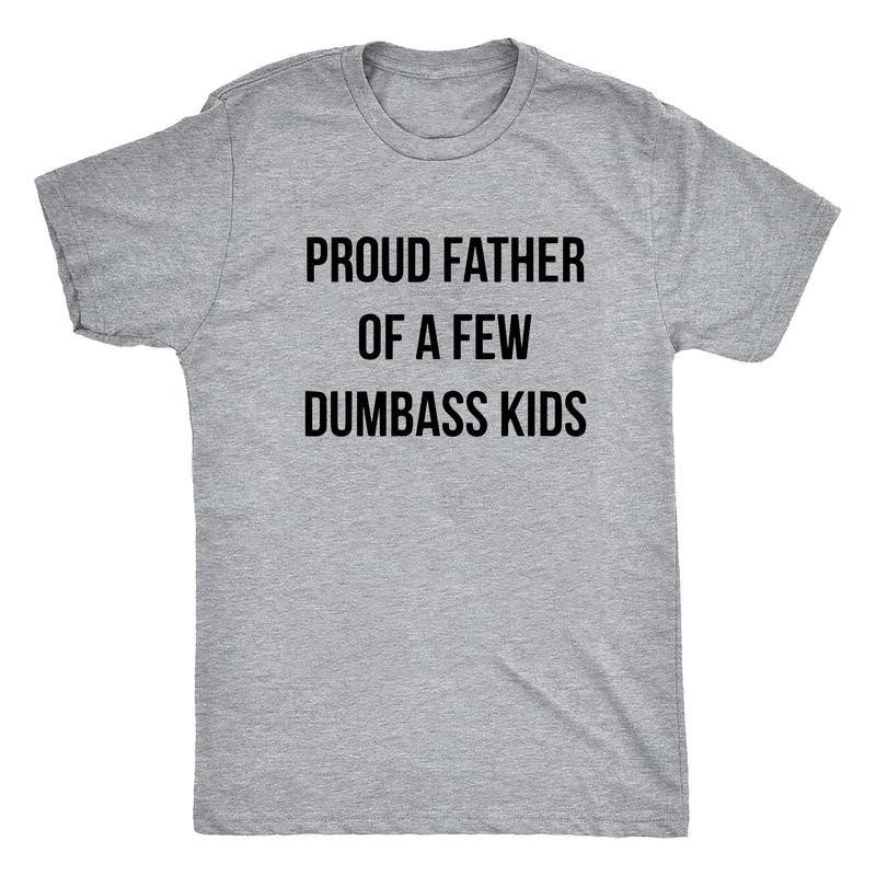 Mens Proud Father Of A Few Dumbass Kids Tshirt, Fathers Day Tee, For Men, Dad Shirt, Cotton Tshirt Menswear Top Casual Shortsleeve