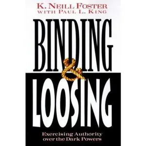 USED-Binding & Loosing: Exercising Authority over the Dark Powers by Neil L. Foster (Paperback)