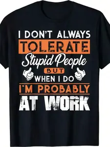 【FathersDayGift】I Don't Always Tolerate Stupid People When Do I'm At Work Funny Office Sarcastic Graphic Shirt for Men & Women Relatable Humor, Gift Ready