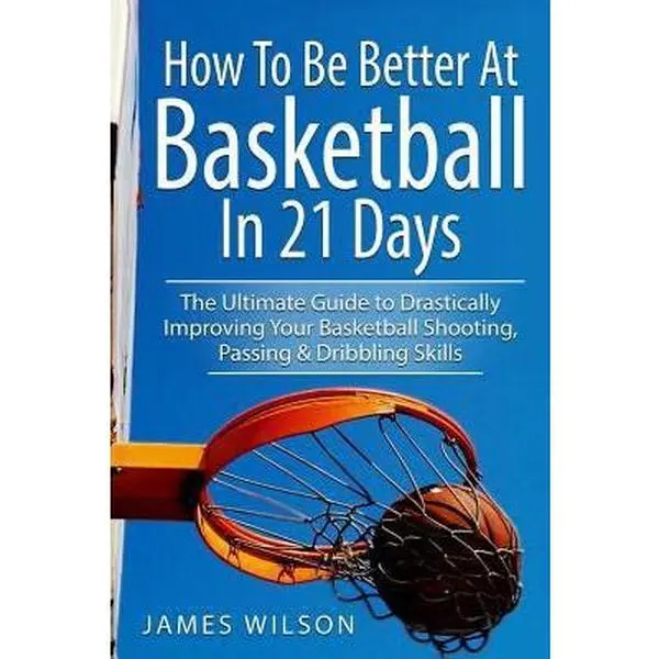 USED Book - How to Be Better At Basketball in 21 days: The Ultimate Guide to Drastically Improving Your Basketball Shooting, Passing and Dribbling Skills by Wilson, James (Paperback) - english
