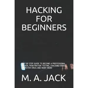 Hacking for Beginners: Step by Step Guide to Become a Professional Hacker, Penetration Testing, Cracking Codes, Computer Virus and Many More - Paperback