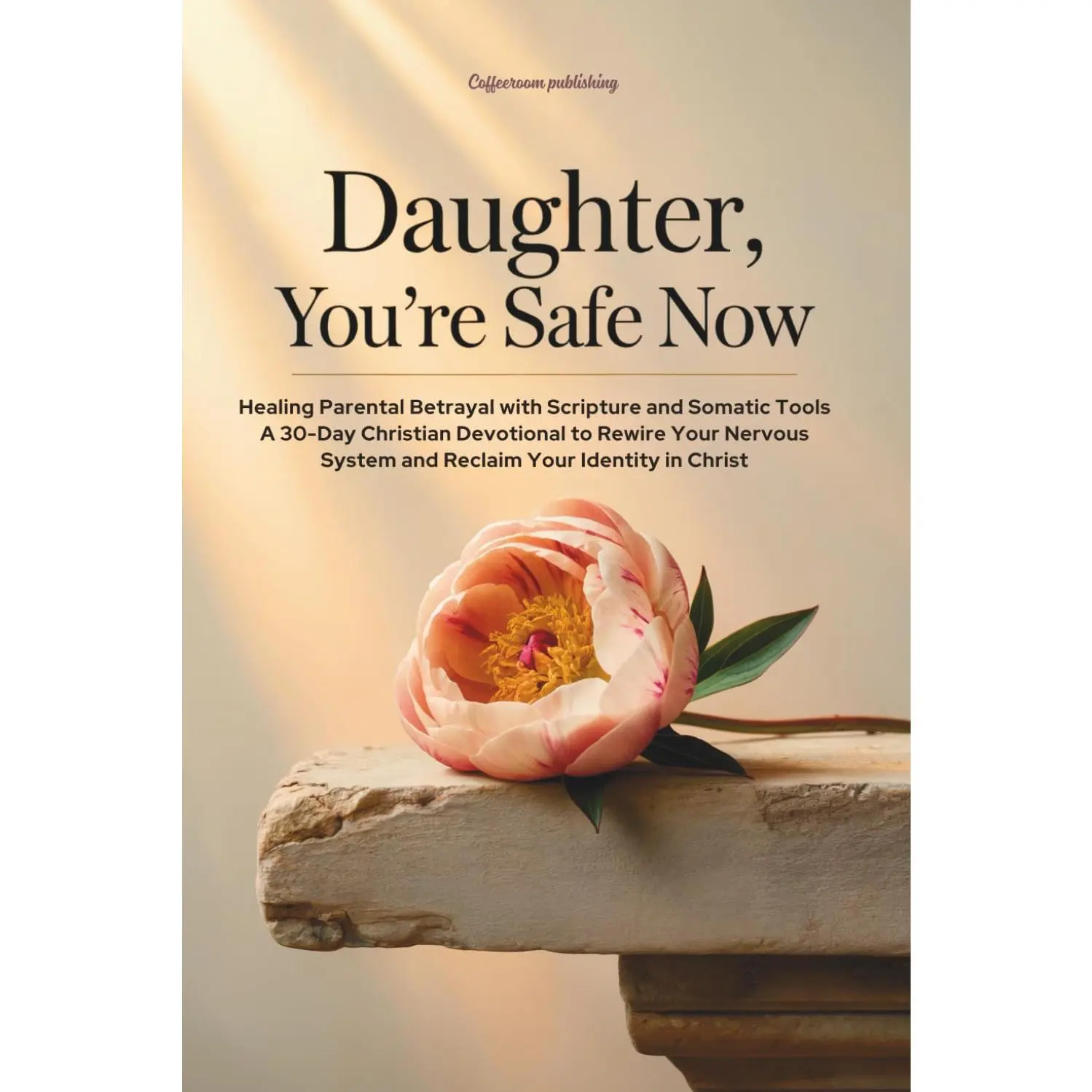 Daughter, You’re Safe Now: Healing Parental Betrayal with Scripture and Somatic Tools: A 30-Day Christian Devotional to Rewire Your Nervous System and ... Identity in Christ (Christian Devotionals)