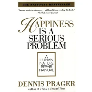 Happiness Is a Serious Problem: A Human Nature Repair Manual by Dennis Prager [Paperback Book]