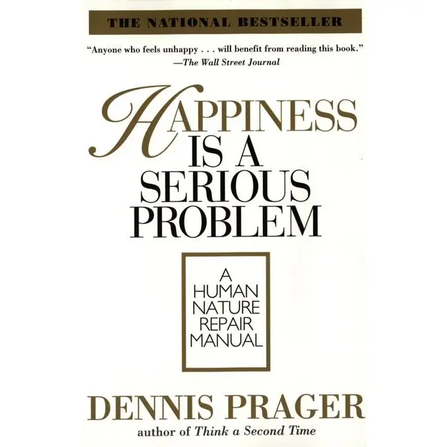 Happiness Is a Serious Problem: A Human Nature Repair Manual by Dennis Prager [Paperback Book]