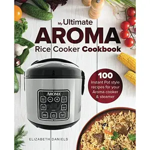 The Ultimate AROMA Rice Cooker Cookbook: 100 illustrated Instant Pot style recipes for your Aroma cooker & steamer (Professional Home Multicookers) Paperback – March 30, 2018