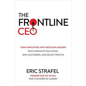 USED-The Frontline Ceo: Turn Employees Into Decision Makers Who Innovate Solutions, Win Customers, and Boost Profits by Strafel, Eric (Hardcover)