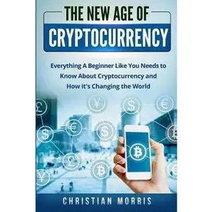 USED-The New Age of Cryptocurrency: Bitcoin and Cryptocurrency Technologies for Beginners. Everything a Beginner, Like You, Needs to Know about Cryptocurr by Christian Morris (Paperback)