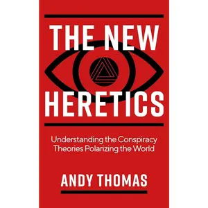 The New Heretics: Understanding the Conspiracy Theories Polarizing the World