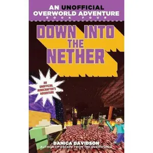 Minecraft Unofficial Overworld Adventure Ser.: Down into the Nether : Book Four