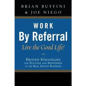 USED-Work by Referral: Live the Good Life! Proven Strategies for Success and Happiness in the Real Estate Business by Brian Buffini (Paperback)