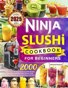 2025 Ninja Slushi Cookbook for Beginners: 2000 Days Easy & Mouthwatering Icy Treats Recipes Book with Irresistible Frozen Charm | Craft Customizable Blends for Every Mood and Taste Paperback – March 17, 2025