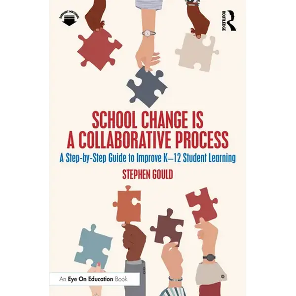 School Change is a Collaborative Process: A Step-by-Step Guide to Improve K-12 Student Learning - Paperback