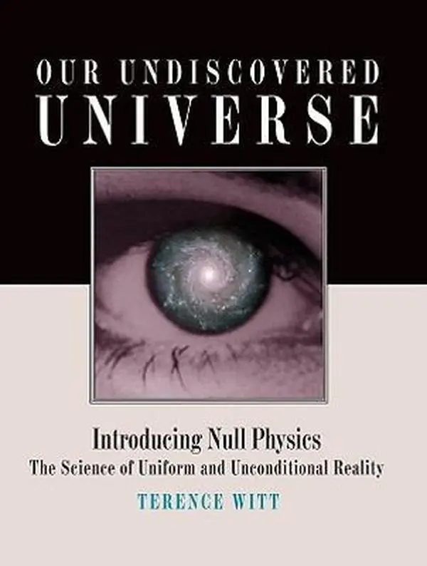 USED Book - Our Undiscovered Universe: Introducing Null Physics: The Science of Uniform and Unconditional Reality by Witt, Terence (Hardcover) - english