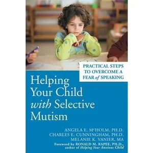 USED-Helping Your Child with Selective Mutism: Practical Steps to Overcome a Fear of Speaking by McHolm, Angela E. (Paperback)