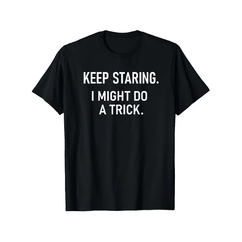 Funny Sarcastic "Keep Staring I Might Do A Trick" Oversized Graphic Tees - Menswear Top, Black with White Text Print, Casual Round Neck Shortsleeve Tee for Men, Gym & Casual Attire, Humorous Magic Joke Design