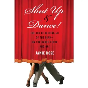 USED-Shut Up and Dance!: The Joy of Letting Go of the Lead-On the Dance Floor and Off by Rose, Jamie (Paperback)