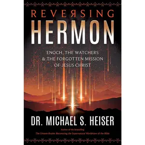 Reversing Hermon: Enoch, The Watchers, & the Forgotten Mission of Jesus Christ