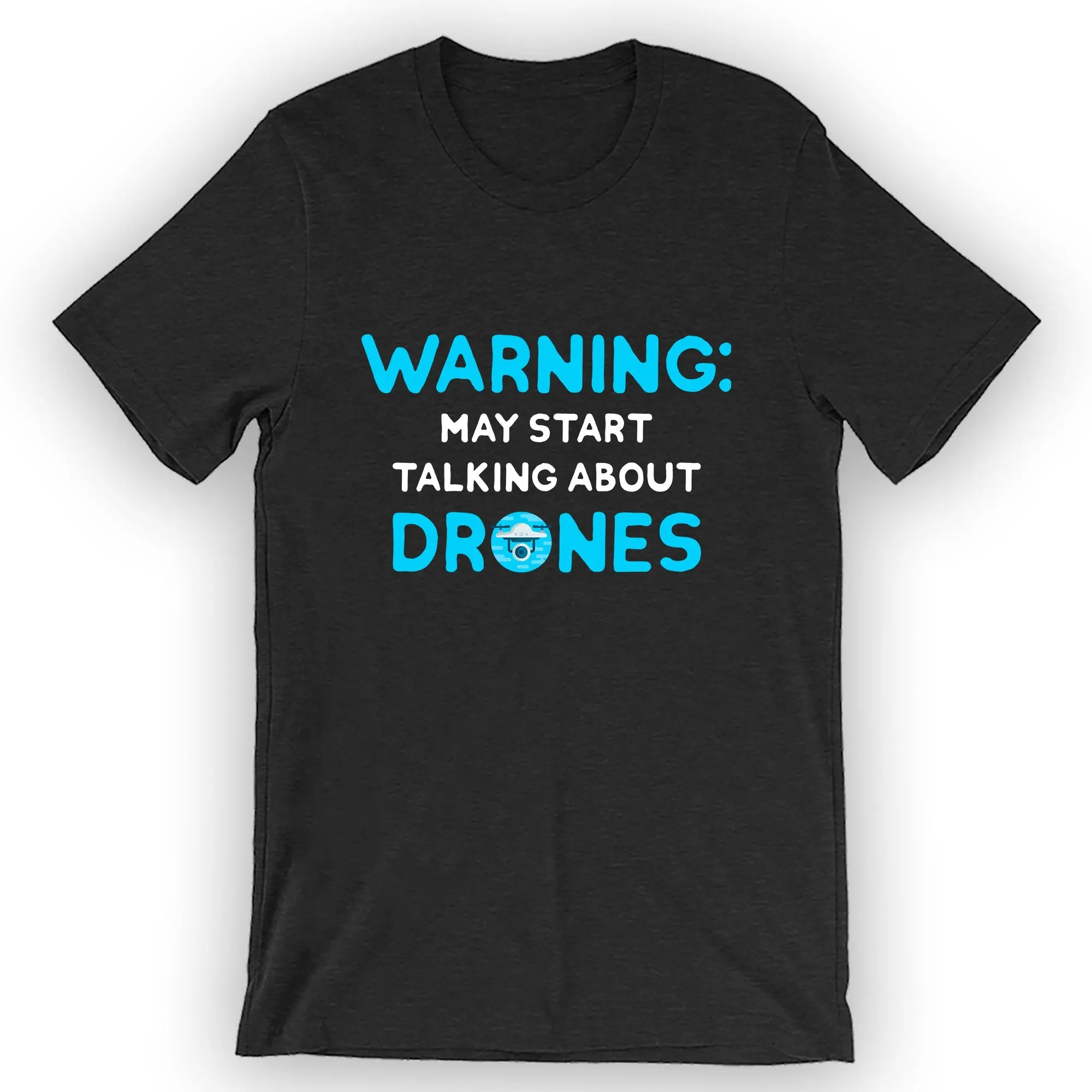 Unisex Warning May Start Talking About Drones T-Shirt Drone Racing Tee
