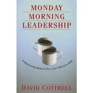 USED-Monday Morning Leadership: 8 Mentoring Sessions You Can't Afford to Miss by David Cottrell (Paperback)