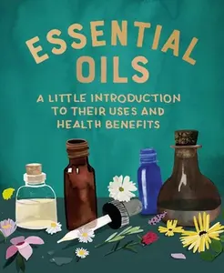 Essential Oils: A Little Introduction to Their Uses and Health Benefits -- Cerridwen Greenleaf - Hardcover