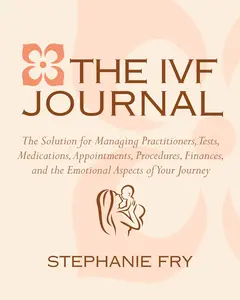 USED-The IVF Journal: The Solution for Managing Practitioners, Tests, Medications, Appointments, Procedures, Finances, and the Emotional Aspects of Your Jo by Fry, Stephanie (Paperback)