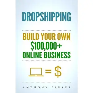 USED-Dropshipping: How To Make Money Online & Build Your Own $100,000+ Dropshipping Online Business, Ecommerce, E-Commerce, Shopify, Passive Income by Parker, Anthony (Paperback)