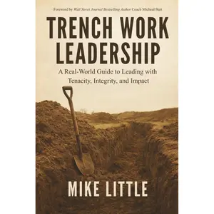 Trench Work Leadership: A Real-World Guide to Leading with Tenacity, Integrity, and Impact Paperback – October 17, 2025