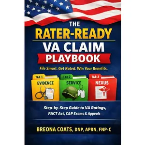 THE RATER-READY VA CLAIM PLAYBOOK: An Independent Step-by-Step Guide to VA Disability Ratings— Evidence Packets, the PACT Act, C&P Exams, and Appeals