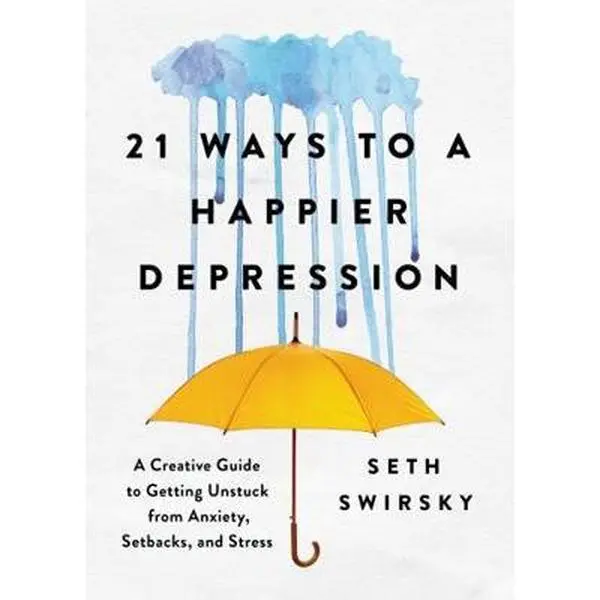 USED-21 Ways to a Happier Depression: A Creative Guide to Getting Unstuck from Anxiety, Setbacks, and Stress by Swirsky, Seth (Hardcover)