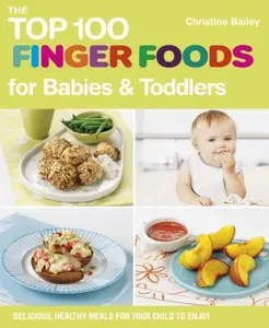 USED-The Top 100 Finger Foods for Babies and Toddlers: Delicious, Healthy Meals for Your Child to Enjoy (Top 100 Recipes) by Christine Bailey (Paperback)