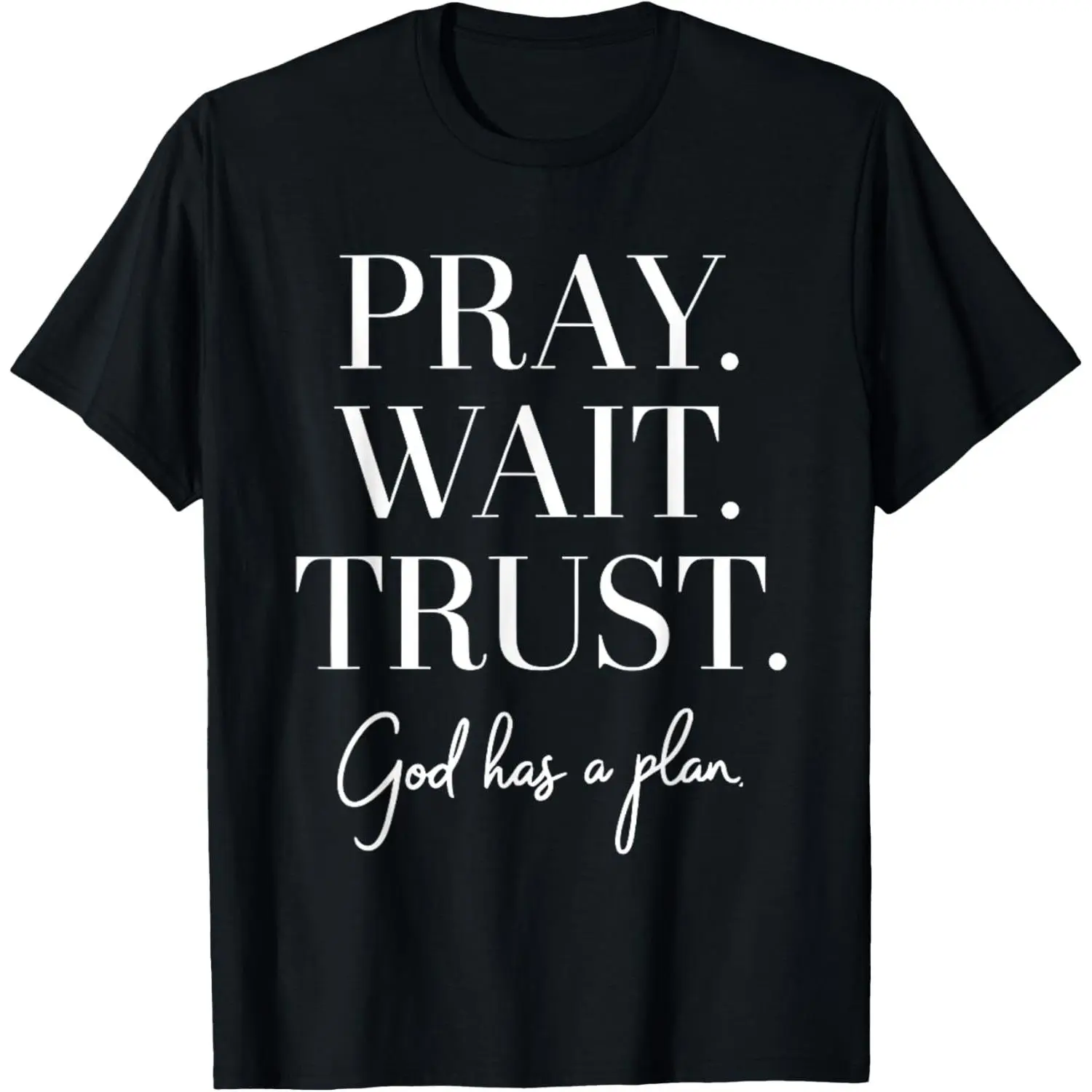 Pray Wait Trust God Has A Plan T-Shirt