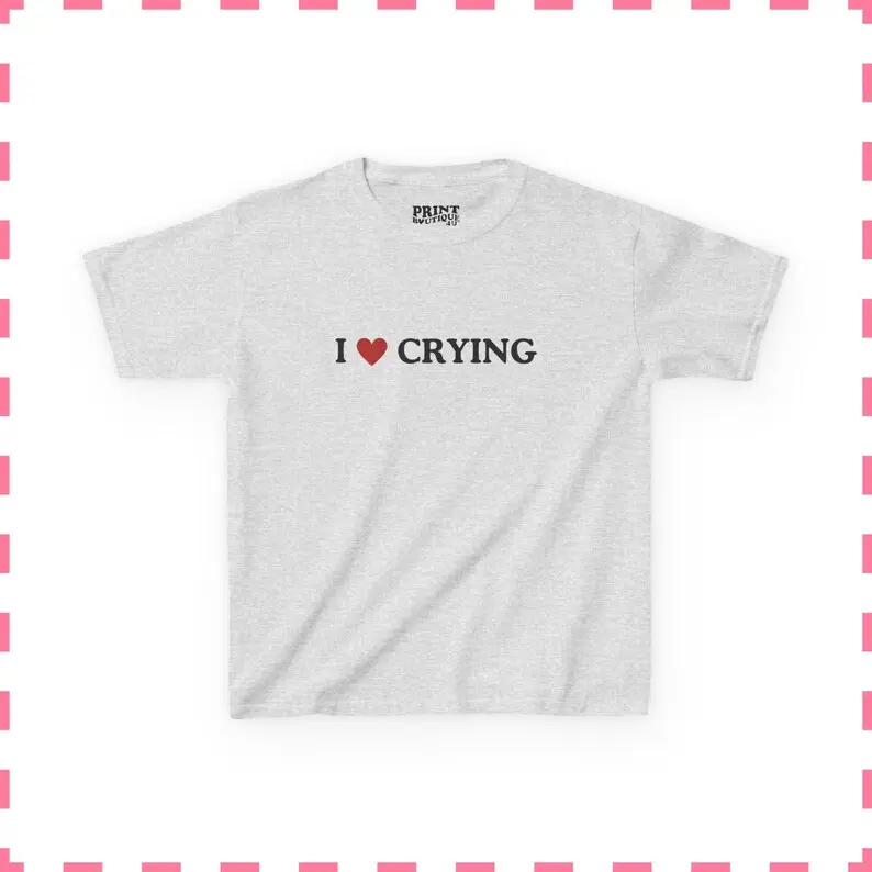 I Love Crying Baby Tee, Sad Girl Aesthetic Shirt, Funny Quote Baby