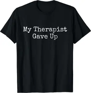 My Therapist gave up T-Shirt