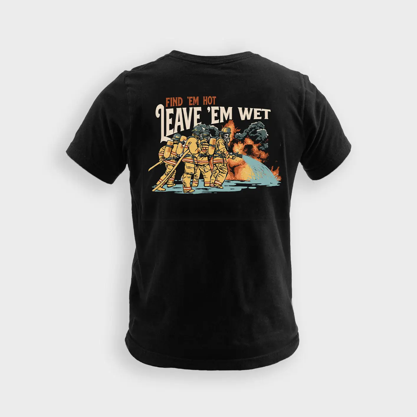 Find 'Em Hot, Leave 'Em Wet - Tee