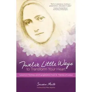 USED-Twelve Little Ways to Transform Your Heart: Lessons in Holiness and Evangelization from St. Thérèse of Lisieux by Muto, Susan (Paperback)