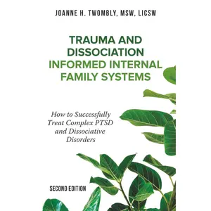 Trauma and Dissociation Informed Internal Family Systems: How to Successfully Treat C-PTSD, and Dissociative Disorders Paperback – March 13, 2024