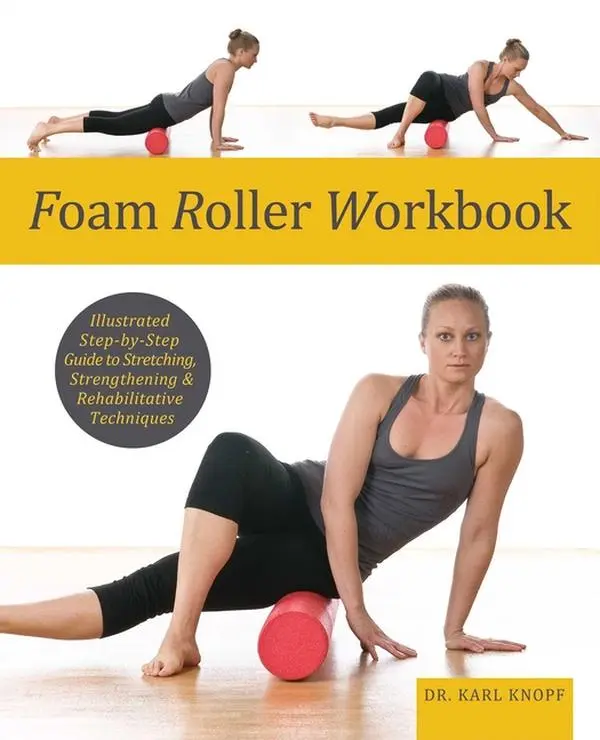 Foam Roller Workbook: Illustrated Step-By-Step Guide to Stretching, Strengthening and Rehabilitative Techniques by Karl Knopf (Paperback)