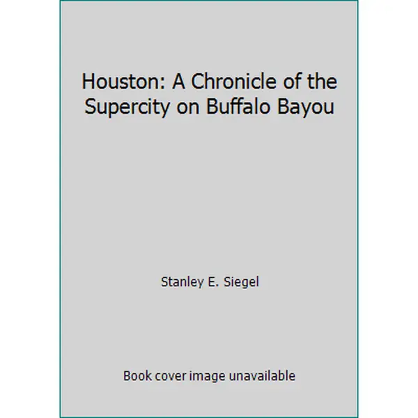 USED-Houston: A Chronicle of the Supercity on Buffalo Bayou by Stanley E. Siegel (Hardcover)