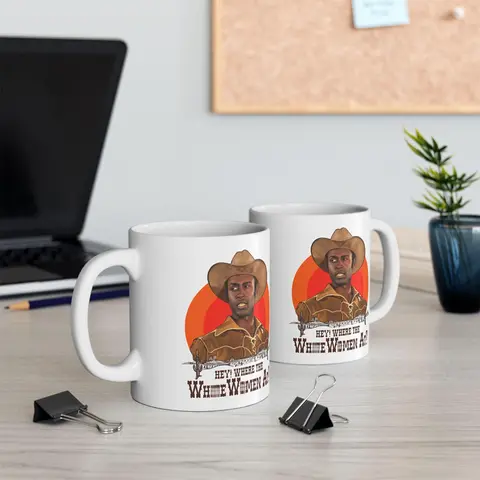 Hey Where The WhiteeWomen At Coffee Mug, Blazing Saddles Coffee Mug, Movie Gift For Fans Mug 11Oz 15Oz