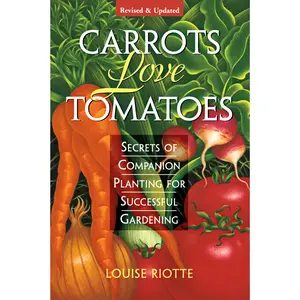 Carrots Love Tomatoes: Secrets of Companion Planting for Successful Gardening -- Louise Riotte - Paperback