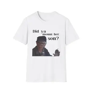 Grumpy Old Men Movie Grandpa Gustafson Funny Quotes Tee, Did Ya Mount Her Son Unisex Softstyle T-Shirt