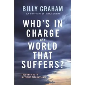 Who's in Charge of a World That Suffers?: Trusting God in Difficult Circumstances -- Billy Graham, Paperback